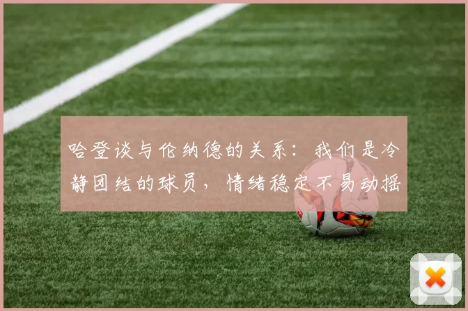 哈登谈与伦纳德的关系：我们是冷静团结的球员，情绪稳定不易动摇