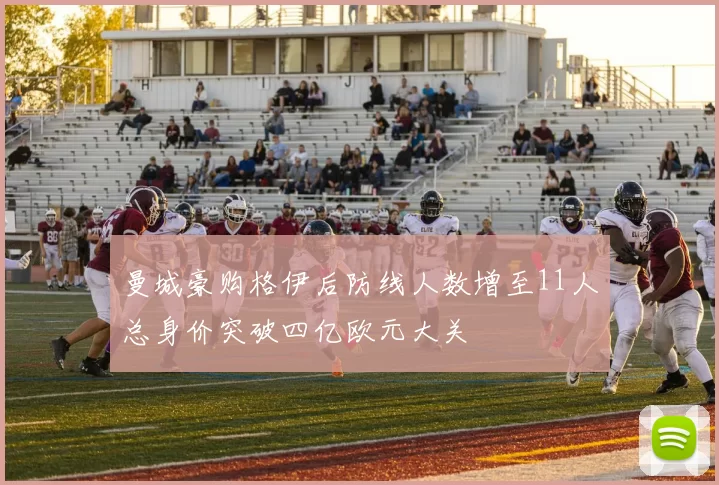 曼城豪购格伊后防线人数增至11人总身价突破四亿欧元大关